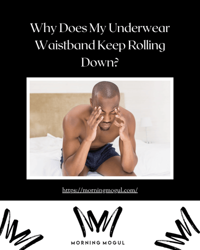 Why Does My Underwear Waistband Keep Rolling Down?
